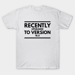 Recently Upgraded To Version 18.0 - Birthday T-Shirt